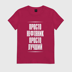 Футболка хлопковая женская Просто нефтяник просто лучший, цвет: маджента