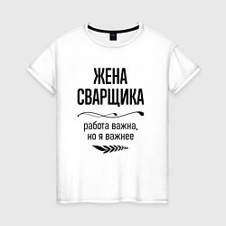 Футболка хлопковая женская Жена сварщика важнее, цвет: белый