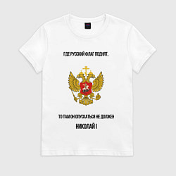 Футболка хлопковая женская Где русский флаг поднят то там он опускаться не до, цвет: белый