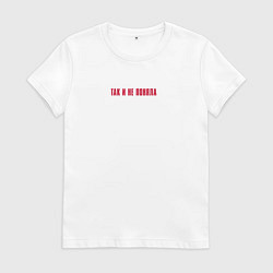 Футболка хлопковая женская Так и не поняла - цитаты мамы, цвет: белый