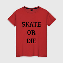 Футболка хлопковая женская Skate or die, цвет: красный