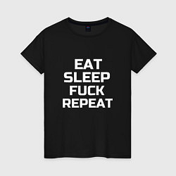 Футболка хлопковая женская EAT SLEEP FUCK REPEAT, цвет: черный